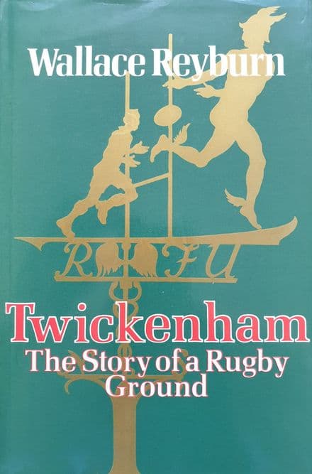 Twickenham The Story of a Rugby Ground by Wallace Reyburn