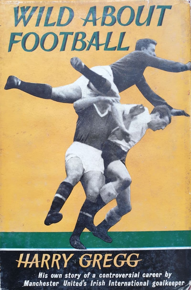 Wild About Football by Harry Gregg