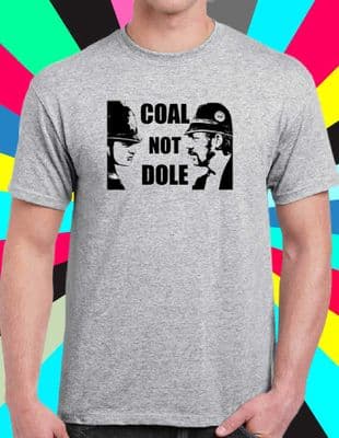 Coal Not Dole Support the Miners T Tee Shirt various colours