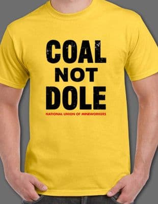 Coal Not Dole Support the Miners T Tee Shirt various colours NCB Orgreave