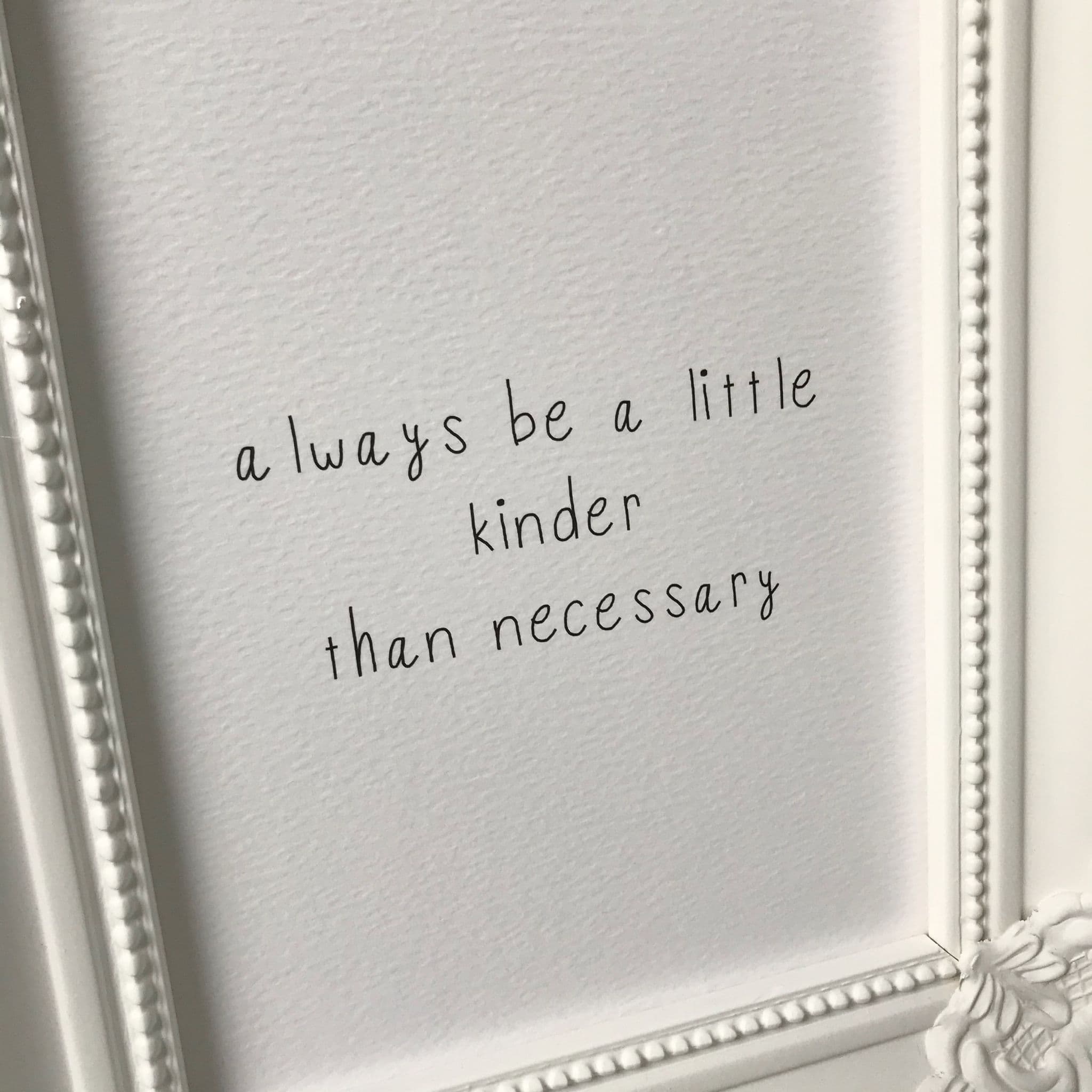 Always be a little kinder than necessary A5