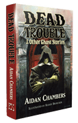 Dead Trouble & Other Ghost Stories [hardcover] by Aidan Chambers (Ed by Stephen Jones)