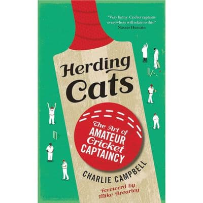 Herding Cats, The Art of Amateur Cricket Captaincy - by Charlie Campbell