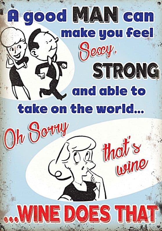 A good man can make you feel sexy...Wine does that! small steel sign 200mm x 150mm (og)