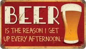 Beer Is The Reason I Get Up Every Afternoon rusted steel sign 350mm x 200mm (pst)