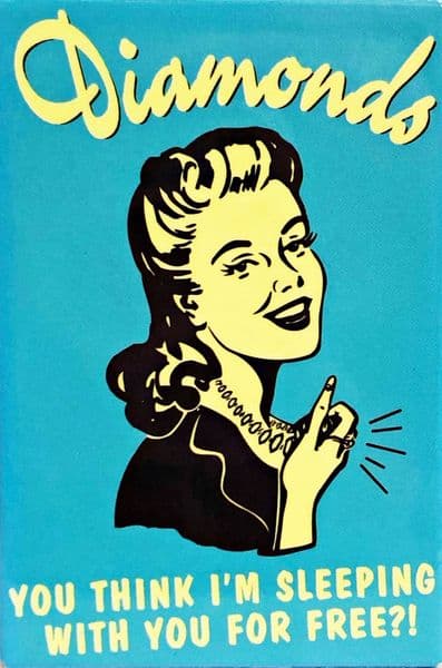 Diamonds, You Think I'm Sleeping With You For Free?! Fridge Magnet (ck) REDUCED