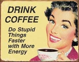 Drink Coffee Do Stupid Things ... weathered funny metal sign (sf)