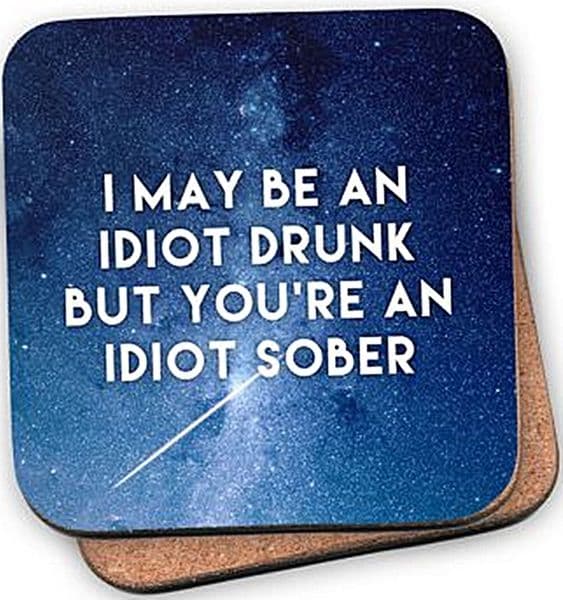 I May Be An Idiot Drunk But You're An Idiot Sober funny drinks mat / coaster    (se)