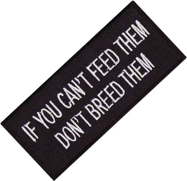 If You Can't Feed Them Don't Breed Them  iron-on/sew-on patch 100mm x 45mm (cp)