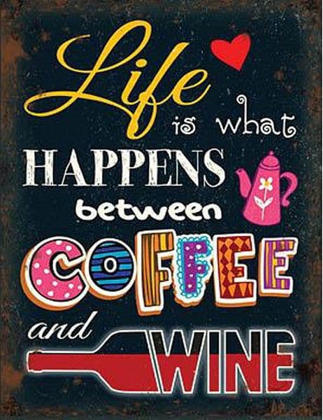 Life is what happens between Coffee and Wine   small steel sign 200mm x 150mm (og)
