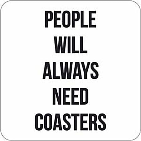 People Will Always Need Coasters funny drinks mat/coaster (dm) REDUCED!