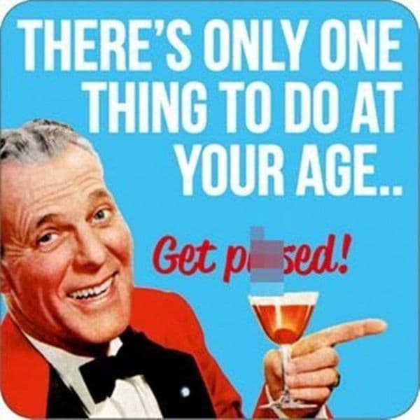 There's Only One Thing To Do At Your Age...Get Pi**ed  funny drinks coaster