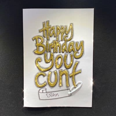 Happy Birthday You Cunt or Bitch ; Gold, Silver, Rose or Navy