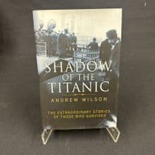 Shadow of the Titanic: The Extraordinary Stories of Those Who Survived by Andrew Wilson
