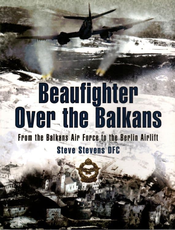 Beaufighter over the Balkans -Balkan Air Force to the Berlin Airlif