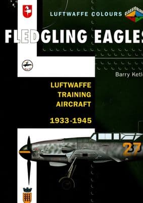 Fledgling Eagles Luftwaffe Training Aircraft 1933-1945 by Barry Ketley