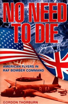 No Need to Die - American Flyers in Bomber Command by Gordon Thurburn
