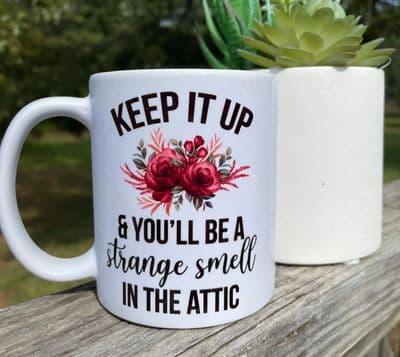 Keep it up and you will be the strange smell in the attic