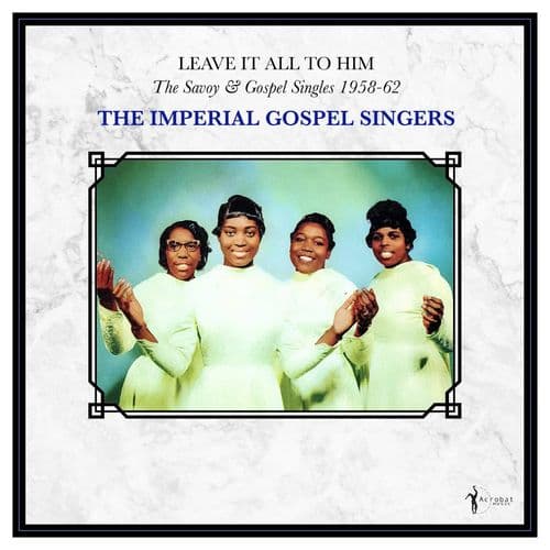 The Imperial Gospel Singers - Leave It All To Him: The Savoy & Gospel Singles 1958-62 (LP)