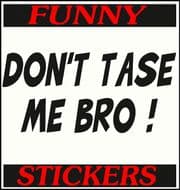 DON'T TASE ME BRO !