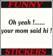 OH YEAH !........YOUR MUM SAY'S HI !