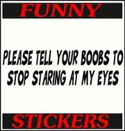 PLEASE TELL YOUR BOOBS TO STOP STARING AT MY EYES