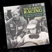 Wild About Racing - My Lotus Years with Clark and Chapman