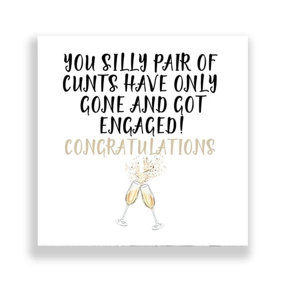 Engagement Card | YOU SILLY PAIR OF CUNTS HAVE ONLY  GONE AND GOT ENGAGED!