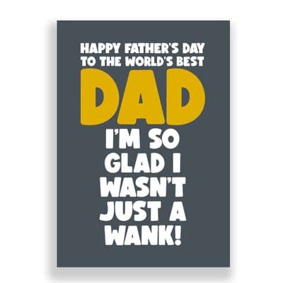 Father's Day  Card | Dad I'm so Glad I wasn't Just a Wank!