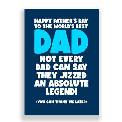 Father's Day  Card | Not Every Dad Can Say They Jizzed An Absolute Legend!