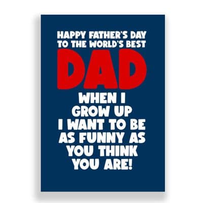 Father's Day  Card | When I grow up I want to be as funny as you think you are!