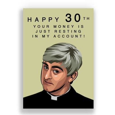 Father Ted 30th Birthday Card | Your money is just resting in my account