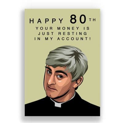 Father Ted 80th Birthday Card | Your money is just resting in my account