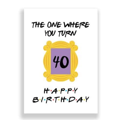 Friends Birthday  Card | The One Where You Turn 40
