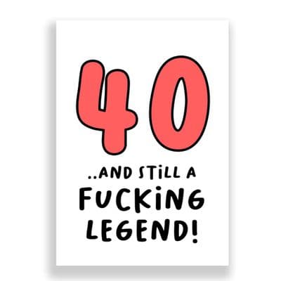 Funny 40th Birthday  Card | 40 and Still a Fucking Legend!