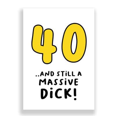 Funny 40th Birthday  Card | 40 and Still a Massive Dick!