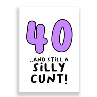 Funny 40th Birthday  Card | 40 and Still a Silly Cunt!