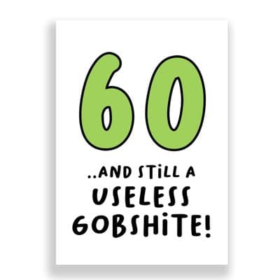 Funny 60th Birthday  Card | 60 and Still a Useless Gobshite!