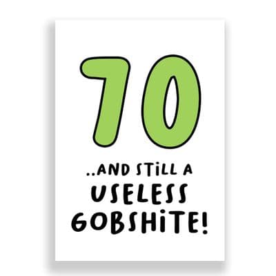 Funny 70th Birthday  Card | 70 and Still a Useless Gobshite!