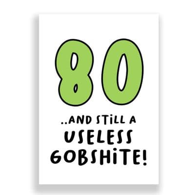 Funny 80th Birthday  Card | 80 and Still a Useless Gobshite!