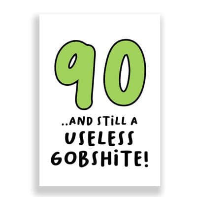 Funny 90th Birthday  Card | 90 and Still a Useless Gobshite!