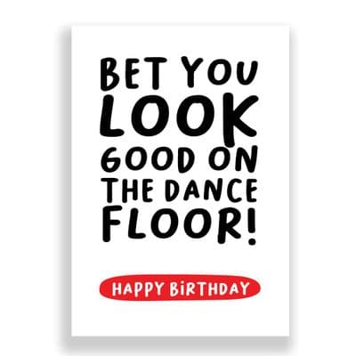 Funny Birthday Card  | Bet You Look Good On The Dance Floor!