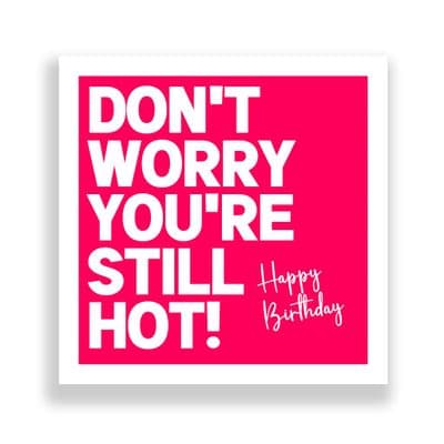 Funny Birthday Card  | Don't Worry You're Still Hot!