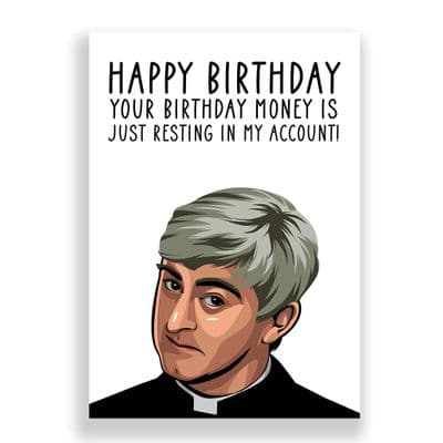 Funny Birthday  Card | Father Ted | Your Birthday Money was Just Resting In My Account!