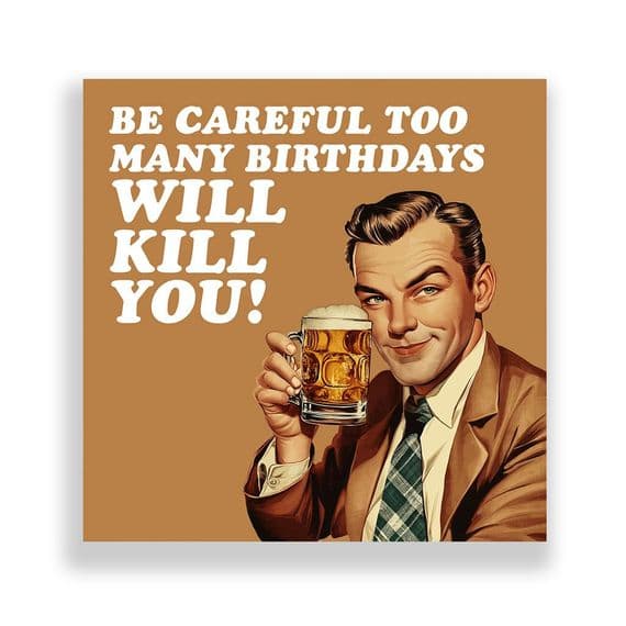 Funny Birthday Card  For Him | Be Careful Too Many Birthdays  Will Kill You!