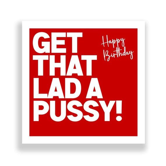 Funny Birthday Card  | Get That Lad A Pussy!