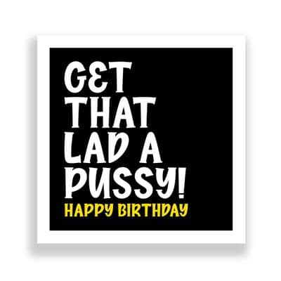 Funny Birthday Card  | Happy Birthday Get That Lad A Pussy!
