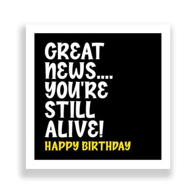 Funny Birthday Card  | Happy Birthday Great News You're Still Alive!