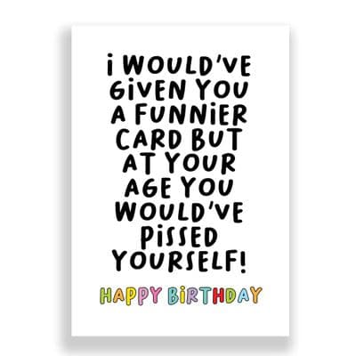 Funny Birthday Card  | I Would Have Given You A Funnier Card.