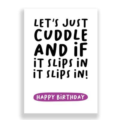 Funny Birthday Card  | Let's Just Cuddle And If It Slips In, It Slips In!